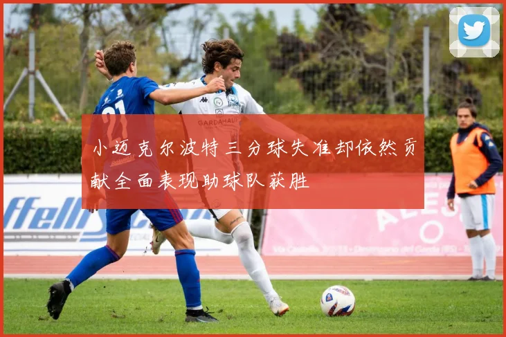 小迈克尔波特三分球失准却依然贡献全面表现助球队获胜