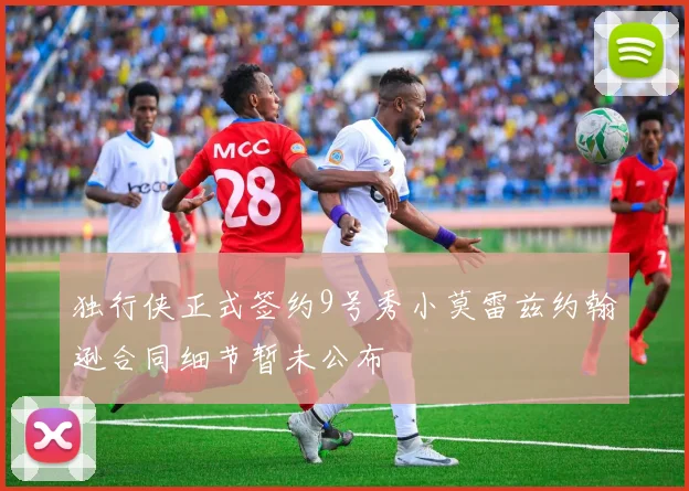 独行侠正式签约9号秀小莫雷兹约翰逊合同细节暂未公布